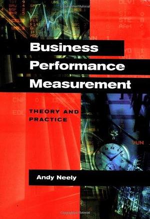 Business Performance Measurement: Theory and Practice by Andy Neely