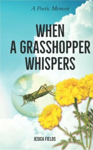 When a Grasshopper Whispers  by Jessica Fields