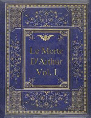 Le Morte D'Arthur - Vol. I: King Arthur and of his Noble Knights of the Round Table In Two Vols.-Vol. I by Thomas Malory