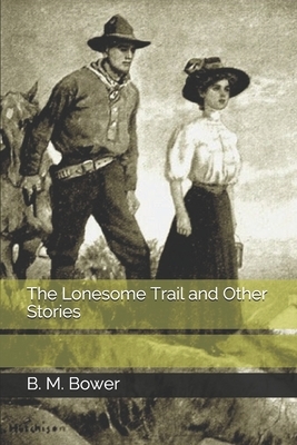 The Lonesome Trail and Other Stories by B. M. Bower