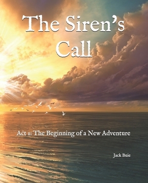 The Siren's Call: Act 1: The Beginning of a New Adventure by Jack Thomas Buie Jr