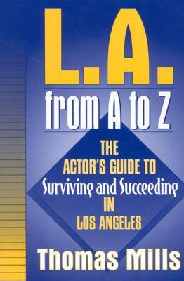 L.A. from A to Z: The Actor's Guide to Surviving and Succeeding in Los Angeles by Tom Mills