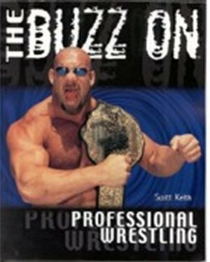 The Buzz On Professional Wrestling by Rusty Fischer, Scott Keith, John Craddock