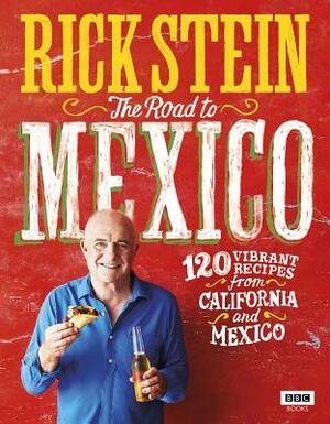 The Road to Mexico: 120 Vibrant Recipes from California and Mexico by Rick Stein