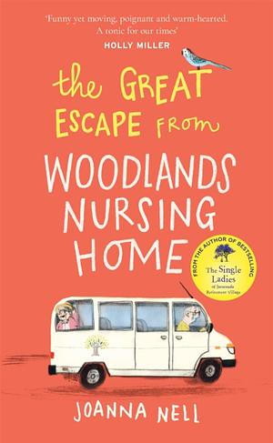 The Great Escape from Woodlands Nursing Home: Another Gorgeously Uplifting Novel from the Author of the Bestselling the SINGLE LADIES of JACARANDA RETIREMENT VILLAGE by Joanna Nell