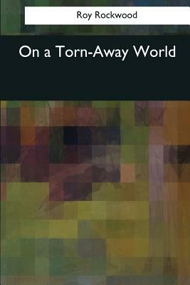 On a Torn-Away World by Roy Rockwood