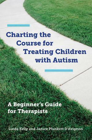 Charting the Course for Treating Children with Autism: A Beginner's Guide for Therapists by Linda Kelly, Janice Plunkett D'Avignon