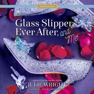 Glass Slippers, Ever After, and Me by Julie Wright
