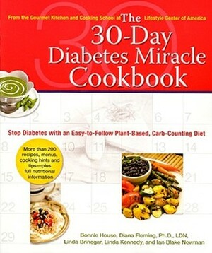 The 30-Day Diabetes Miracle Cookbook: Stop Diabetes with an Easy-to-Follow Plant-Based, Carb-Counting Diet by Linda Brinegar, Ian Blake Newman, Bonnie House, Diana Fleming, Linda Kennedy