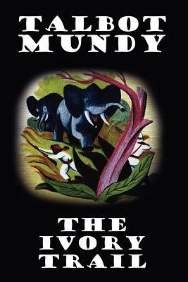 The Ivory Trail by Talbot Mundy