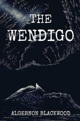 The Wendigo: Original Classics and Annotated by Algernon Blackwood