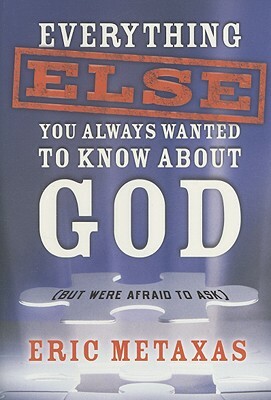 Everything Else You Always Wanted to Know about God (But Were Afraid to Ask) by Eric Metaxas