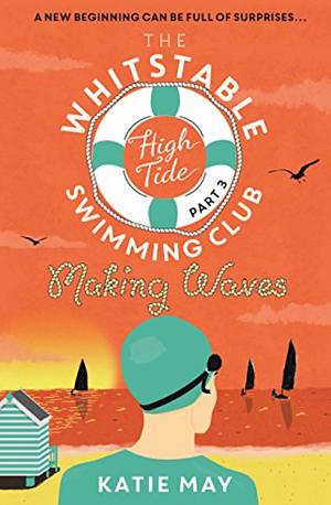 The Whitstable High Tide Swimming Club: Part Three: Making Waves by Katie May