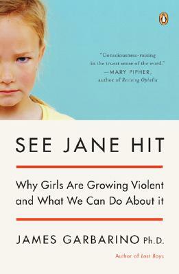 See Jane Hit: Why Girls Are Growing More Violent and What We Can Do Aboutit by James Garbarino