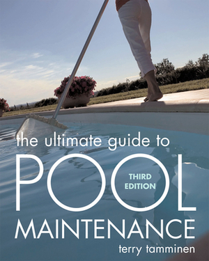 The Ultimate Guide to Pool Maintenance, Third Edition by Terry Tamminen