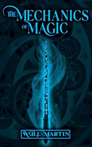 The Mechanics of Magic by W.B.J. Martin