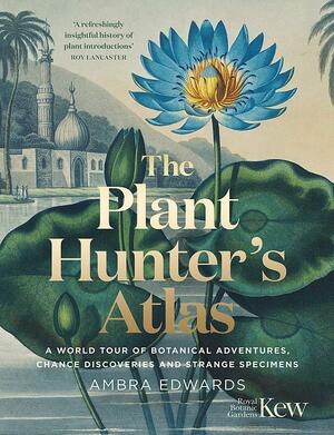 Plant Hunters Atlas by Ambra Edwards