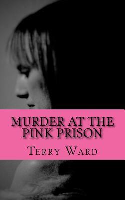 Murder at the Pink Prison by Terry Ward