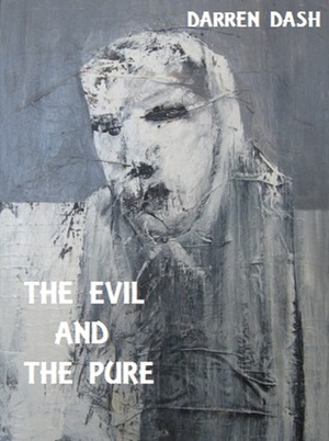 The Evil And The Pure by Darren Dash