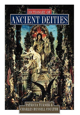 Dictionary of Ancient Deities by Patricia Turner, Charles Russell Coulter