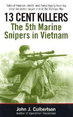 13 Cent Killers: The 5th Marine Snipers in Vietnam by John Culbertson