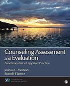 Counseling Assessment and Evaluation: Fundamentals of Applied Practice by Joshua C. Watson