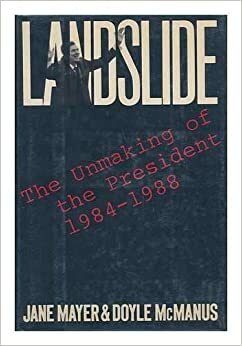 Landslide: Unmaking of the President, 1984-88 by Doyle McManus, Jane Mayer