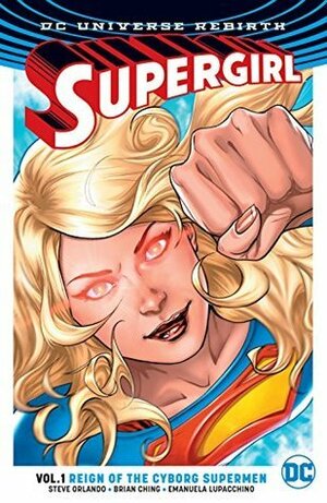Supergirl, Vol. 1: Reign of the Cyborg Super-Men by Steve Orlando, Brian Ching, Emanuela Lupacchino