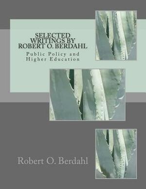 Selected Writings by Robert O. Berdahl: Public Policy and Higher Education by Robert O. Berdahl