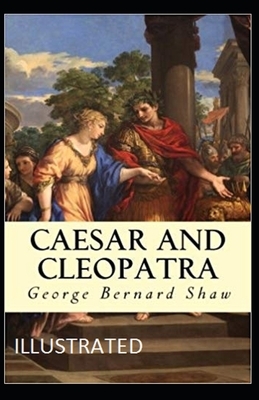 Caesar and Cleopatra Illustrated by George Bernard Shaw