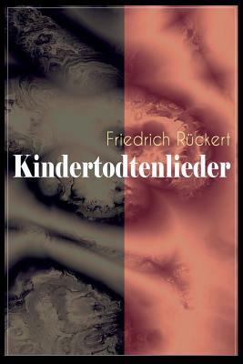 Kindertodtenlieder: Ergreifendste Trauergedichte der deutschen Sprache by Friedrich Rückert