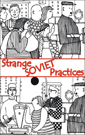 Strange Soviet Practices by Lev Rubinstein, Boris Yampolsky, Ilya Zverev, Elena Glinka, Alexander Pokrovsky