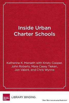 Inside Urban Charter Schools: Promising Practices and Strategies in Five High-Performing Schools by Kristy Cooper, John Roberts, Katherine K. Merseth