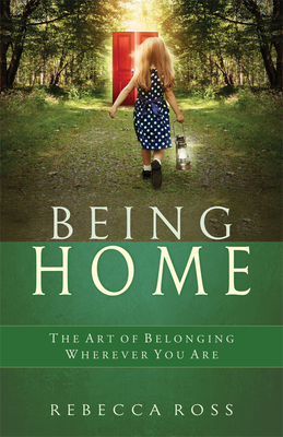 Being Home: The Art of Belonging Wherever You Are by Rebecca Ross