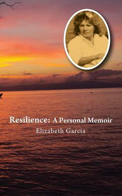 Resilience: A Personal Memoir by Elizabeth Garcia