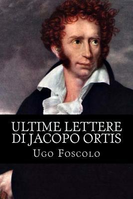 Ultime lettere di Jacopo Ortis by Ugo Foscolo