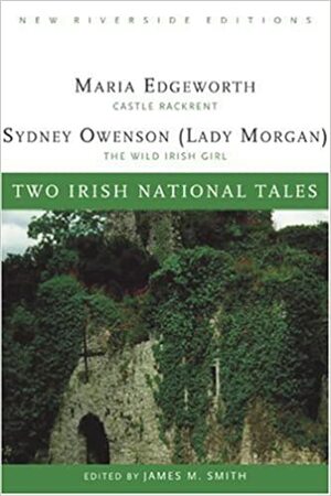 Two Irish National Tales: Castle Rackrent/The Wild Irish Girl by James M. Smith, Maria Edgeworth, Sydney Owenson Morgan