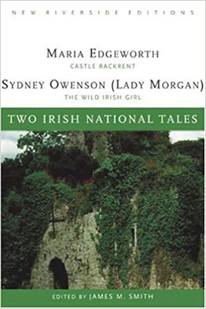 Two Irish National Tales: Castle Rackrent/The Wild Irish Girl by James M. Smith, Sydney Owenson Morgan, Maria Edgeworth