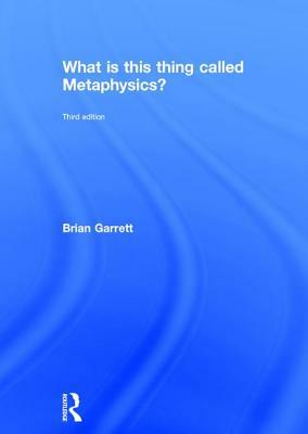 What Is This Thing Called Metaphysics? by Brian Garrett