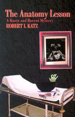 The Anatomy Lesson: A Kurtz and Barent Mystery by Robert I. Katz