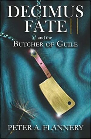 Decimus Fate and the Butcher of Guile by Peter A. Flannery, Peter A. Flannery