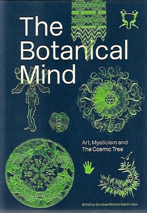 The Botanical Mind: Art, Mysticism and The Cosmic Tree by Martin Clark, Gina Buenfeld