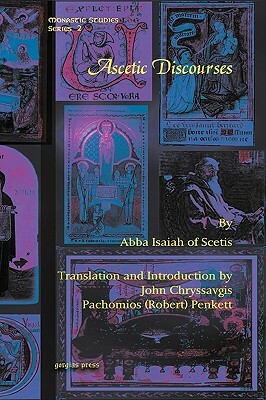 Ascetic Discourses by Pachomios (Robert) Penkett, Abba Isaiah Of Scetis, John Chryssavgis
