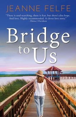 Bridge to Us: A Love Lost and Found Novel by Jeanne Felfe