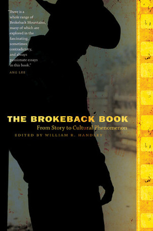 The Brokeback Book: From Story to Cultural Phenomenon by William R. Handley