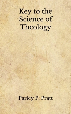 Key to the Science of Theology: (Aberdeen Classics Collection) by Parley P. Pratt