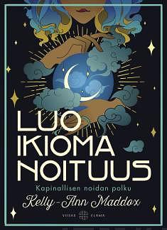 Luo ikioma noituus : Kapinallisen noidan polku by Kelly-Ann Maddox