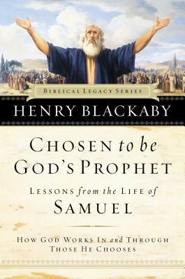 Chosen to Be God's Prophet: How God Works in and Through Those He Chooses by Henry Blackaby