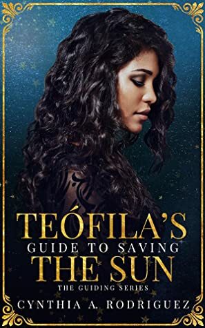 Teófila's Guide to Saving the Sun by Cynthia A. Rodriguez