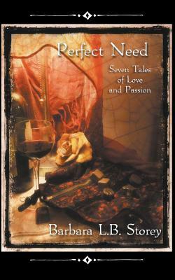 Perfect Need - Seven Tales of Love and Passion by Barbara L.B. Storey